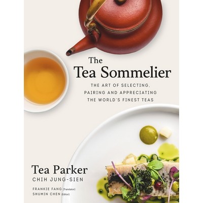The Tea Sommelier (The Art of Selecting, Pairing and Appreciating the World